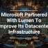 Microsoft Partnered With Lumen To Improve Its Datacenter Infrastructure